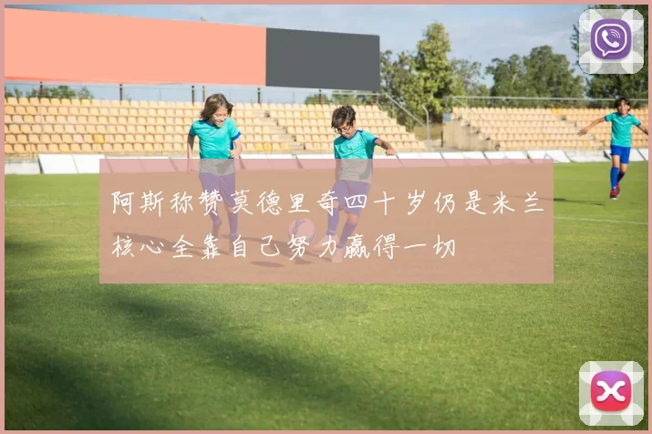 阿斯称赞莫德里奇四十岁仍是米兰核心全靠自己努力赢得一切